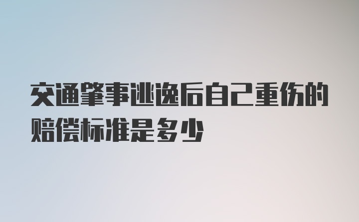 交通肇事逃逸后自己重伤的赔偿标准是多少