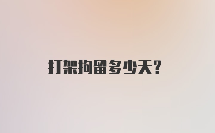 打架拘留多少天？