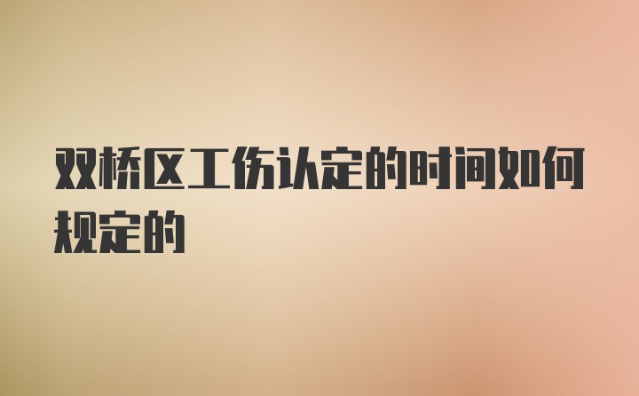 双桥区工伤认定的时间如何规定的