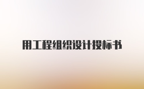 用工程组织设计投标书