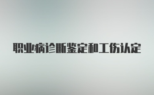 职业病诊断鉴定和工伤认定