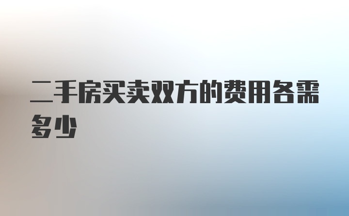 二手房买卖双方的费用各需多少