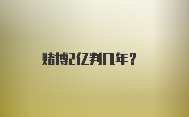 赌博2亿判几年？