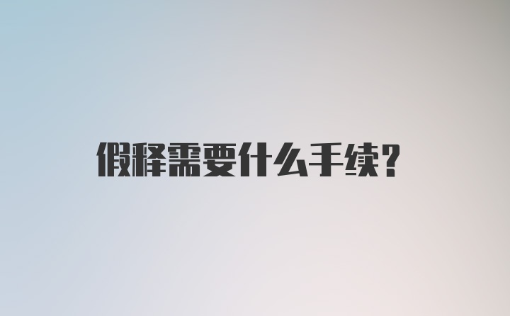 假释需要什么手续？