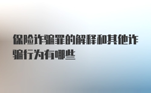 保险诈骗罪的解释和其他诈骗行为有哪些