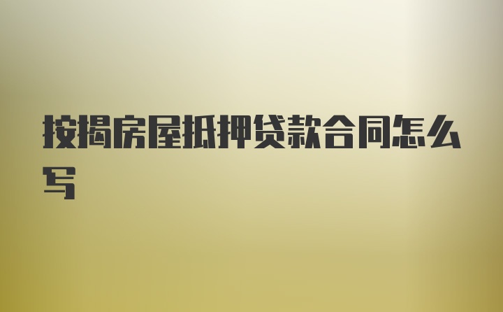 按揭房屋抵押贷款合同怎么写