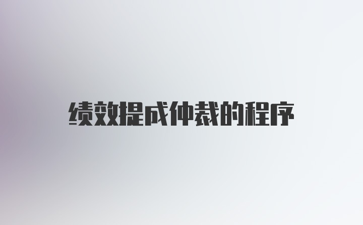 绩效提成仲裁的程序