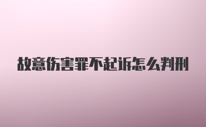 故意伤害罪不起诉怎么判刑