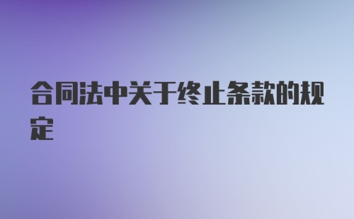 合同法中关于终止条款的规定