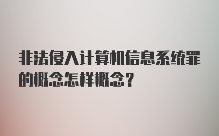 非法侵入计算机信息系统罪的概念怎样概念？