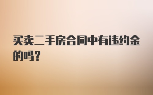 买卖二手房合同中有违约金的吗？