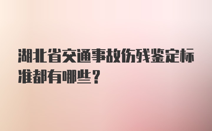 湖北省交通事故伤残鉴定标准都有哪些？