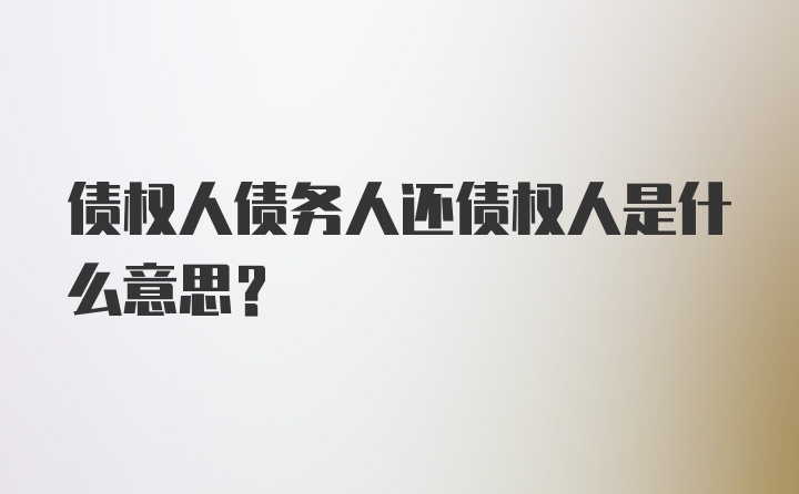 债权人债务人还债权人是什么意思？