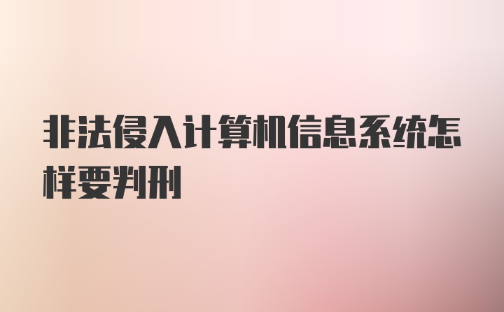 非法侵入计算机信息系统怎样要判刑