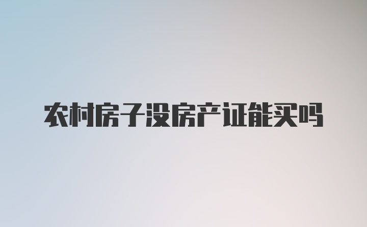 农村房子没房产证能买吗