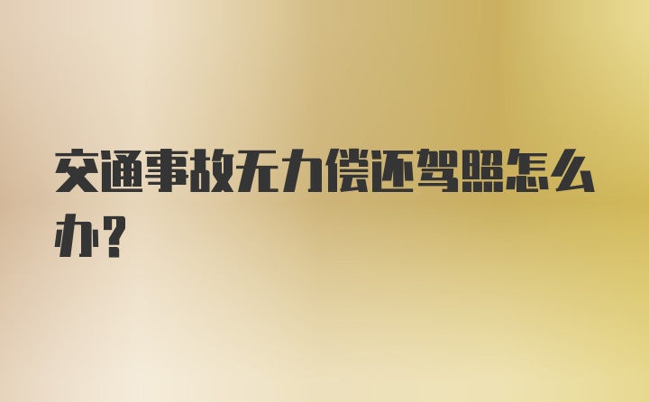 交通事故无力偿还驾照怎么办?