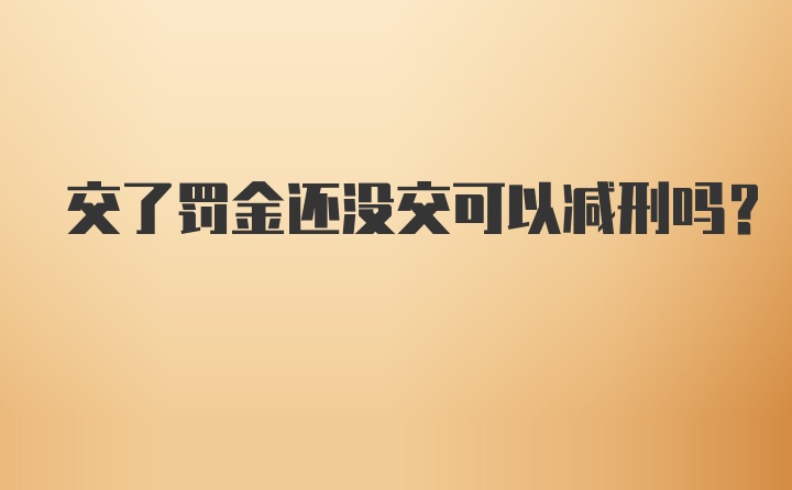 交了罚金还没交可以减刑吗？