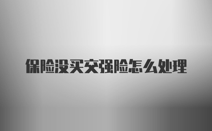 保险没买交强险怎么处理