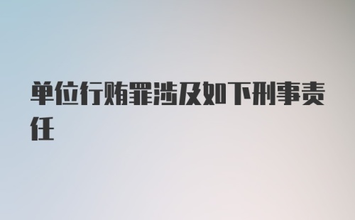 单位行贿罪涉及如下刑事责任