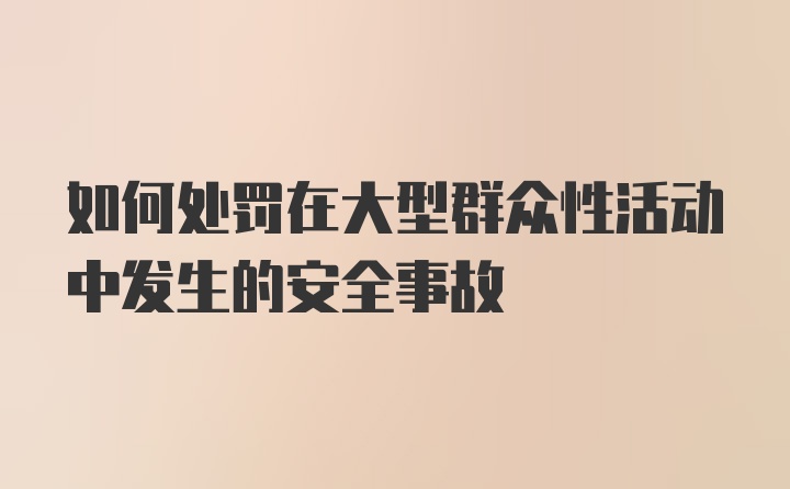 如何处罚在大型群众性活动中发生的安全事故