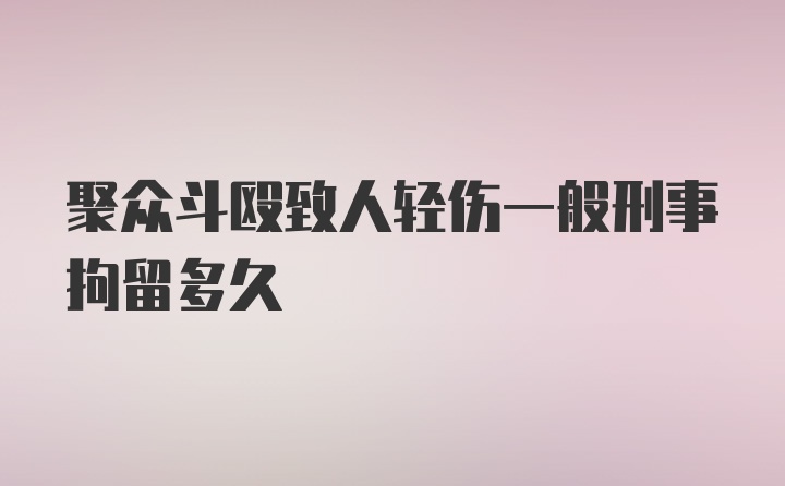 聚众斗殴致人轻伤一般刑事拘留多久