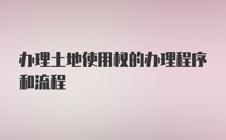 办理土地使用权的办理程序和流程