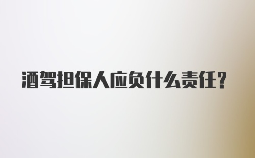 酒驾担保人应负什么责任?