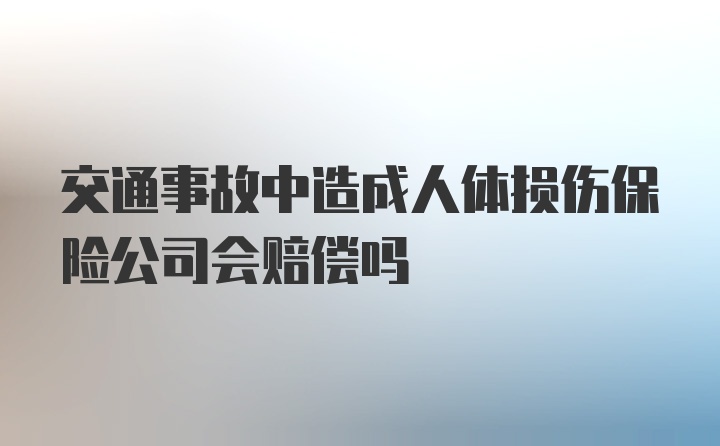 交通事故中造成人体损伤保险公司会赔偿吗