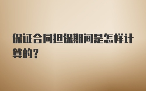 保证合同担保期间是怎样计算的?