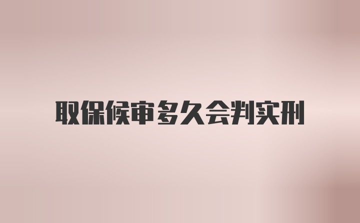 取保候审多久会判实刑