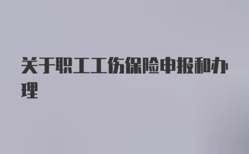 关于职工工伤保险申报和办理