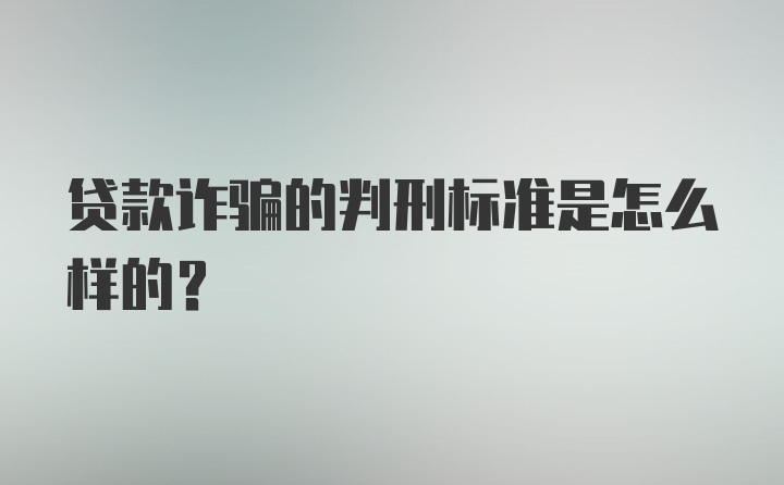 贷款诈骗的判刑标准是怎么样的？