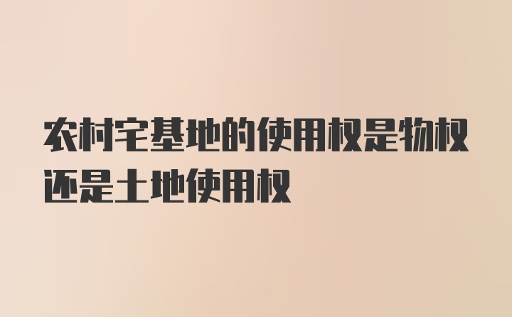 农村宅基地的使用权是物权还是土地使用权