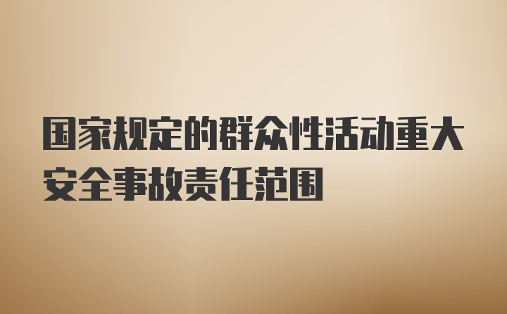 国家规定的群众性活动重大安全事故责任范围