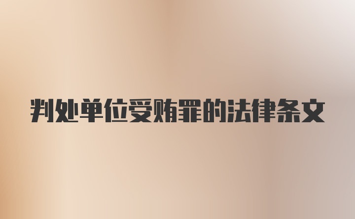 判处单位受贿罪的法律条文