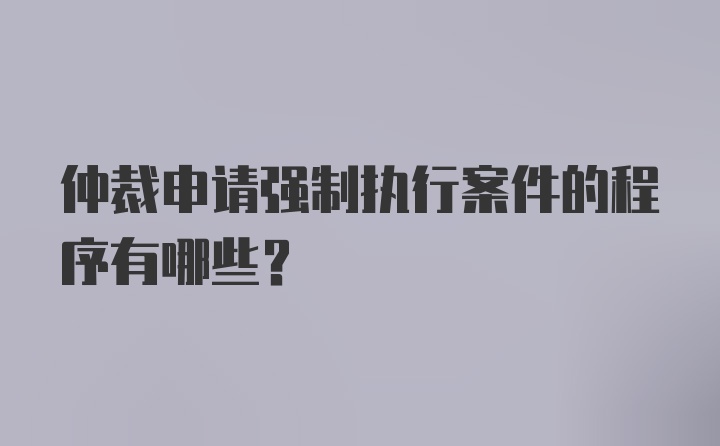 仲裁申请强制执行案件的程序有哪些？