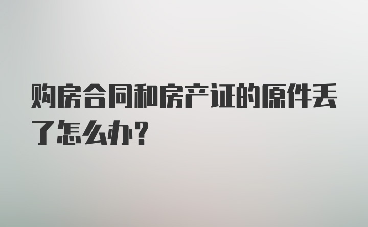 购房合同和房产证的原件丢了怎么办?