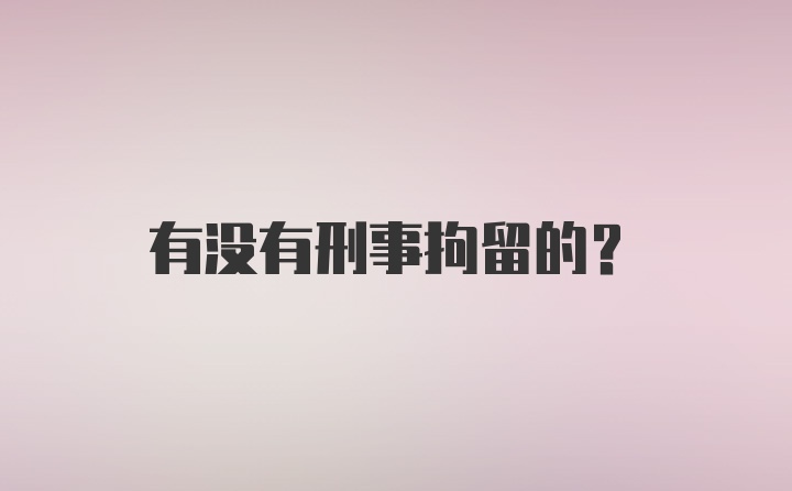 有没有刑事拘留的？