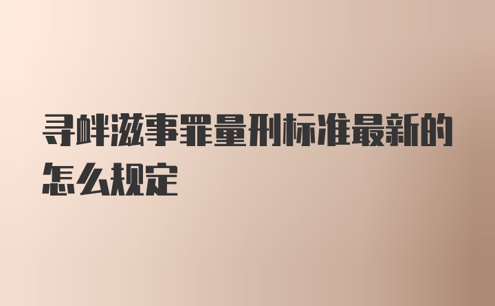 寻衅滋事罪量刑标准最新的怎么规定