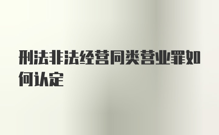 刑法非法经营同类营业罪如何认定