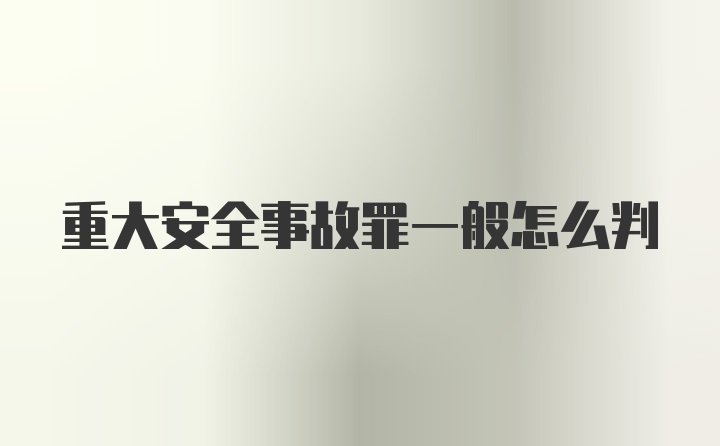 重大安全事故罪一般怎么判