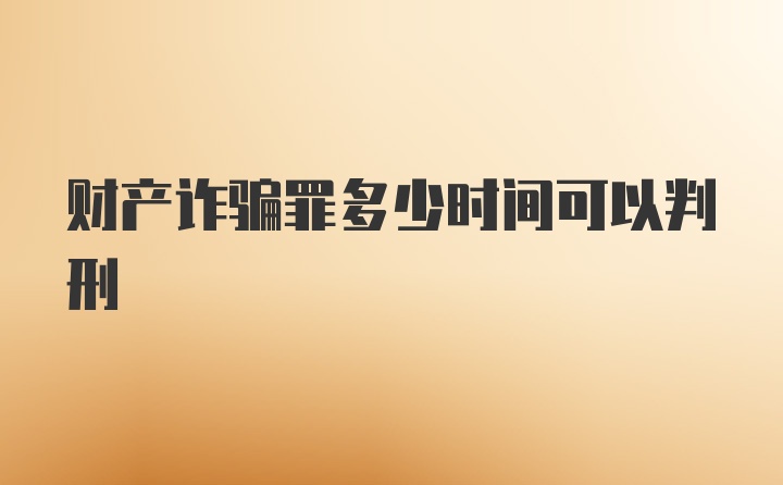 财产诈骗罪多少时间可以判刑