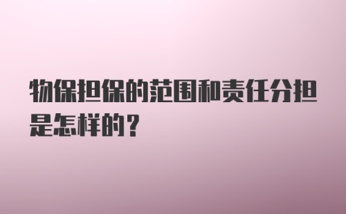 物保担保的范围和责任分担是怎样的？