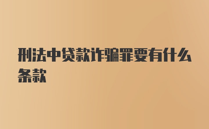 刑法中贷款诈骗罪要有什么条款