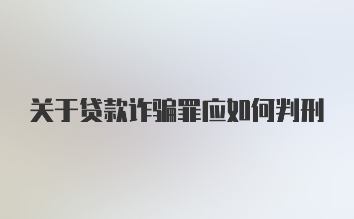 关于贷款诈骗罪应如何判刑