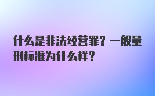 什么是非法经营罪？一般量刑标准为什么样？