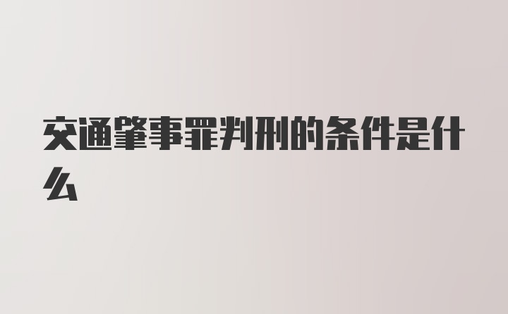 交通肇事罪判刑的条件是什么