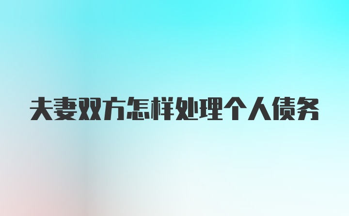 夫妻双方怎样处理个人债务