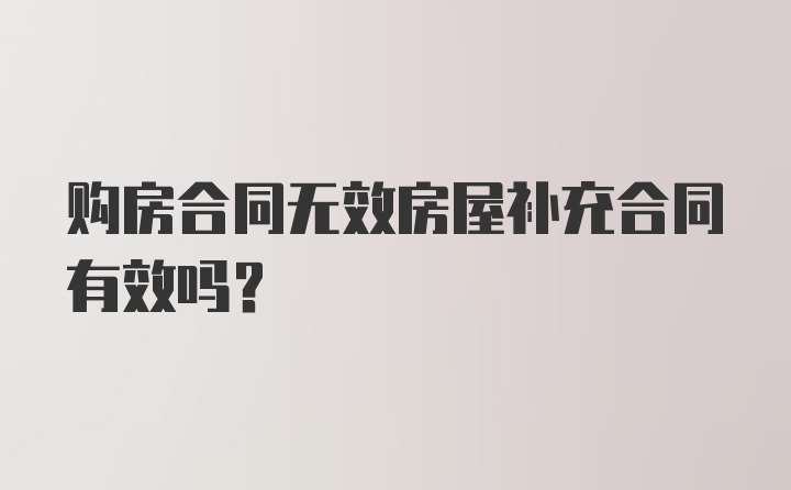 购房合同无效房屋补充合同有效吗？