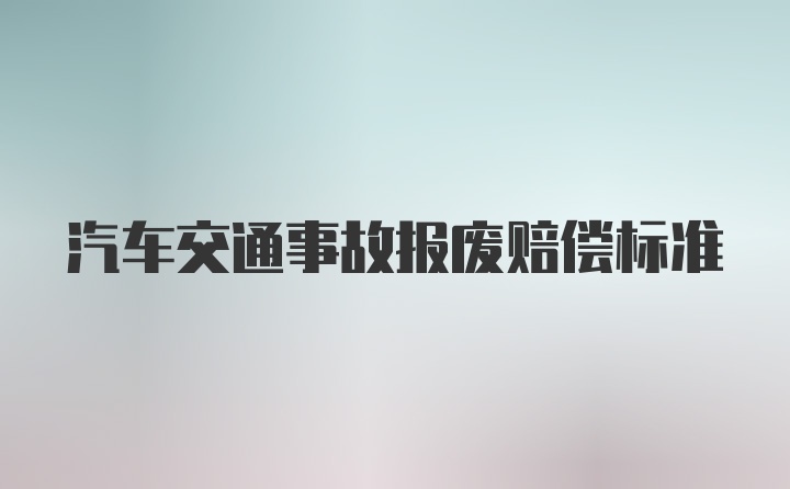 汽车交通事故报废赔偿标准